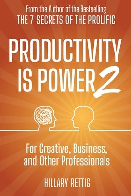 Productivity is Power 2: For Creative, Business, and Other Professionals by Rettig, Hillary