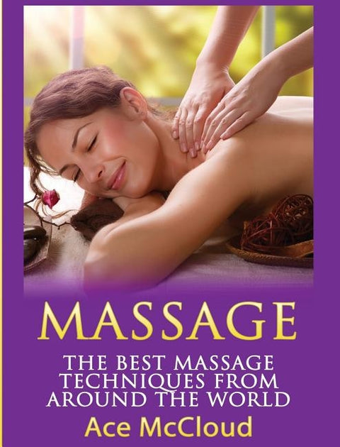 Massage: The Best Massage Techniques From Around The World by McCloud, Ace