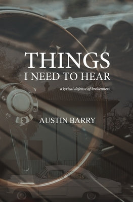 Things I Need To Hear: A Lyrical Defense of Brokenness by Barry, Austin