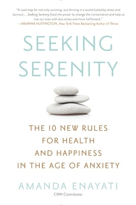 Seeking Serenity: The 10 New Rules for Health and Happiness in the Age of Anxiety by Enayati, Amanda