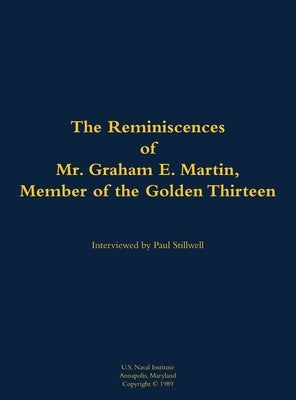 The Reminiscences of Mr. Graham E. Martin, Member of the Golden Thirteen: 1917-2006 by Martin, Graham E.