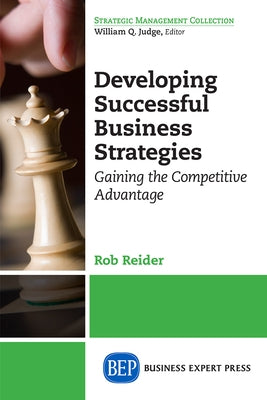 Developing Successful Business Strategies: Gaining the Competitive Advantage by Reider, Rob