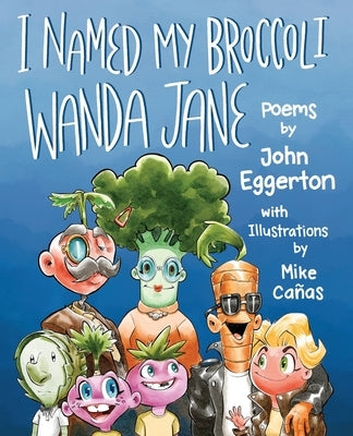I Named My Broccoli Wanda Jane by Eggerton, John