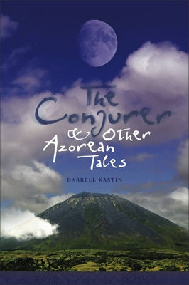 The Conjurer and Other Azorean Tales: Volume 1 by Kastin, Darrell