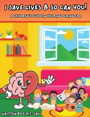 I Save Lives & So Can You!: A Children's Guide in Helping During CPR by Javi, E. M. T.