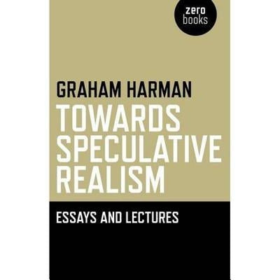 Towards Speculative Realism: Essays and Lectures by Harman, Graham