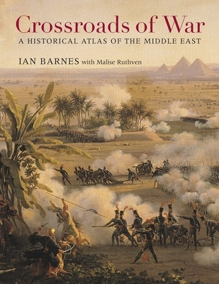 Crossroads of War: A Historical Atlas of the Middle East by Barnes, Ian