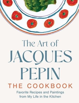 The Art of Jacques Pépin: Favorite Recipes and Paintings from My Life in the Kitchen by PÃ©pin, Jacques