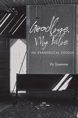 Goodbye, My Tribe: An Evangelical Exodus by Sizemore, Vic