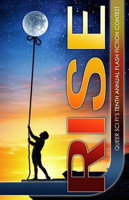 Rise: Queer Sci Fi's Flash Fiction Contest by Coatsworth, J. Scott