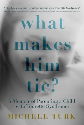 What Makes Him Tic?: A Memoir of Parenting a Child with Tourette Syndrome by Turk, Michele