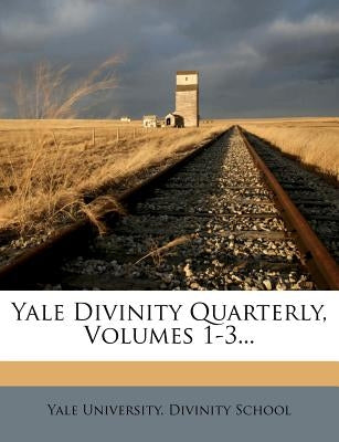 Yale Divinity Quarterly, Volumes 1-3... by Yale University Divinity School