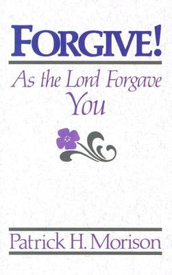 Forgive! as the Lord Forgave You by Morison, Patrick H.