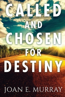 Called and Chosen For Destiny: Knowing And Fulfilling Your Destiny In God by Murray, Joan E.