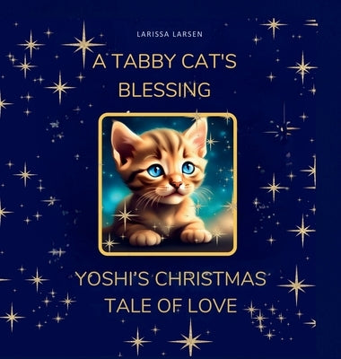 A Tabby Cat's Blessing: Yoshi's Christmas Tale Of Love by Larsen, Larissa