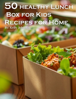 50 Healthy Lunchbox Ideas for Kids Recipes for Home by Johnson, Kelly