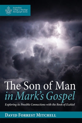 The Son of Man in Mark's Gospel: Exploring Its Possible Connections with the Book of Ezekiel by Mitchell, David Forrest