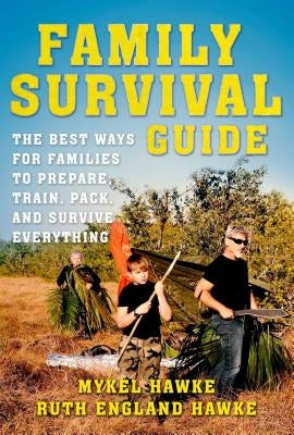 Family Survival Guide: The Best Ways for Families to Prepare, Train, Pack, and Survive Everything by Hawke Mykel