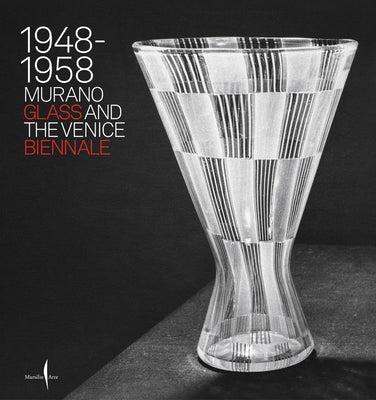 Murano Glass and the Venice Biennale: 1948-1958 by Barovier, Marino