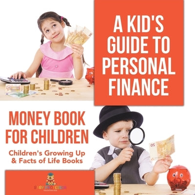 A Kid's Guide to Personal Finance - Money Book for Children Children's Growing Up & Facts of Life Books by Baby Professor