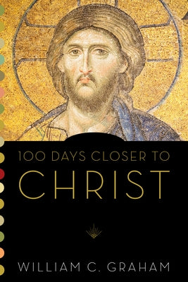 100 Days Closer to Christ by Graham, William C.