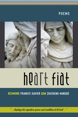 Heart Fiat: Poems by Kon Zhicheng-Mingd?, Desmond Francis Xa