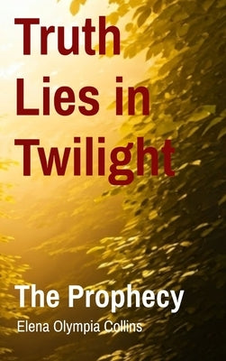Truth Lies in Twilight: The Prophecy by Collins, Elena Olympia