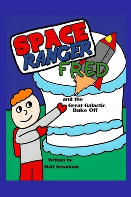 Space Ranger Fred and the Great Galactic Bake Off by Newnham, Matt