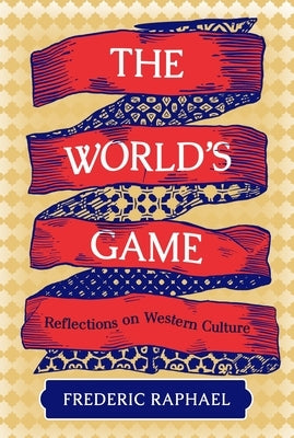 The World's Game: Reflections on Western Culture by Raphael, Frederic