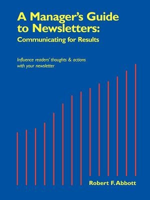 A Manager's Guide to Newsletters: Communicating for Results by Abbott, Robert F.