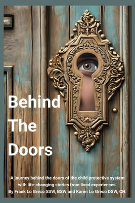 Behind the Doors: A journey behind the doors of the child protection system with life changing stories from lived experiences. by Greco Ssw Bsw, Frank Lo