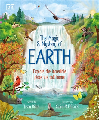 The Magic and Mystery of Earth: Explore the Incredible Place We Call Home by Bittel, Jason