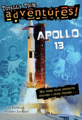 Apollo 13 (Totally True Adventures): How Three Brave Astronauts Survived a Space Disaster by Zoehfeld, Kathleen Weidner