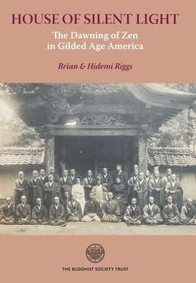 House of Silent Light: The Dawning of Zen in Gilded Age America by Riggs, Brian