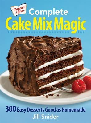 Duncan Hines Complete Cake Mix Magic: 300 Easy Desserts Good as Homemade by Snider, Jill