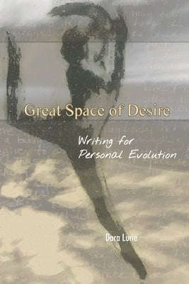 Great Space of Desire: Writing for Personal Evolution by Lurie, Dara J.