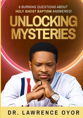 Unlocking Mysteries: 8 Burning Questions About Holy Ghost Baptism Answered! by Oyor, Lawrence