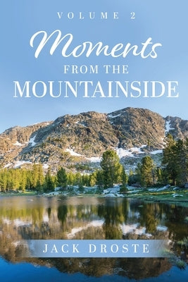 Moments from the Mountainside: Book Two by Droste, Jack A.