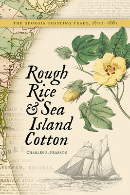Rough Rice and Sea Island Cotton: The Georgia Coasting Trade, 1800-1861 by Pearson, Charles E.