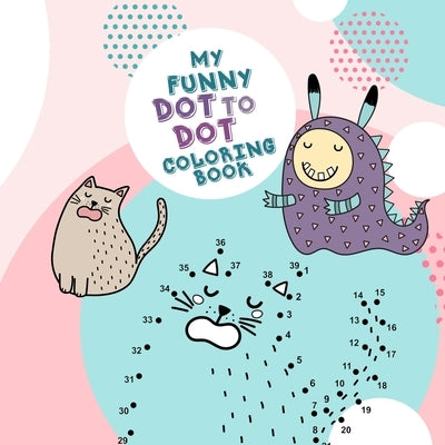 My funny Dot to Dot coloring Book: Dot to Dot coloring book for kids age 4 up connect the dots activity book for kids age 4 up with cute animals and l by Publishing, Monsoon