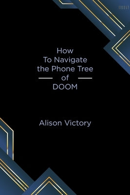 How to Navigate the Phone Tree of Doom by Victory, Alison