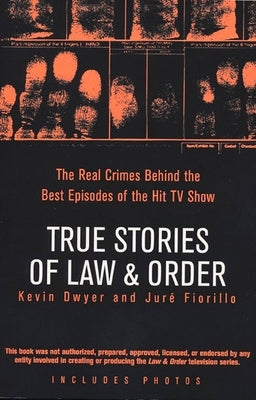 True Stories of Law & Order: The Real Crimes Behind the Best Episodes of the Hit TV Show by Dwyer, Kevin