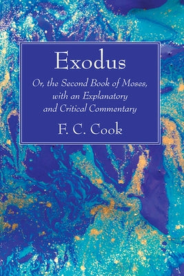 Exodus: Or, the Second Book of Moses, with an Explanatory and Critical Commentary by Cook, F. C.
