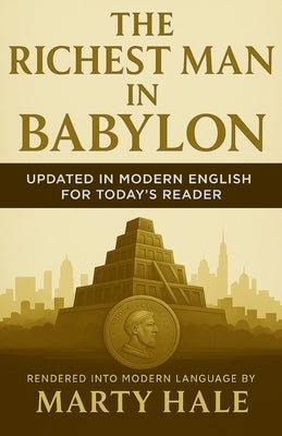 The Richest Man in Babylon: Updated in Modern English for Today's Reader by Hale, Marty