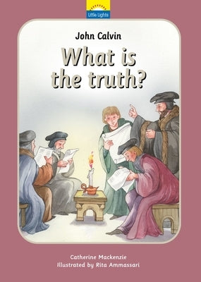 John Calvin: What Is the Truth? by MacKenzie, Catherine