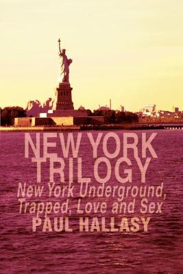 New York Trilogy: New York Underground, Trapped, Love and Sex by Hallasy, Paul