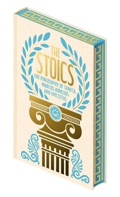 The Stoics: The Philosophy of Seneca, Epictetus and Marcus Aurelius by Aurelius, Marcus