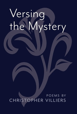 Versing the Mystery: Poems by Villiers, Christopher