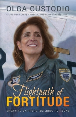 Flightpath of Fortitude: Breaking Barriers, Building Horizons by Custodio, Olga