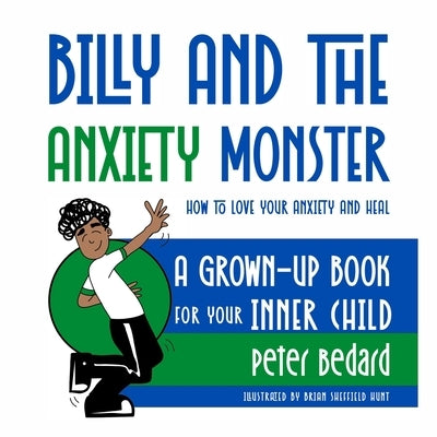 Billy and the Anxiety Monster: How to Love Your Anxiety and Heal, A Grown-Up Book for Your Inner Child by Bedard, Peter
